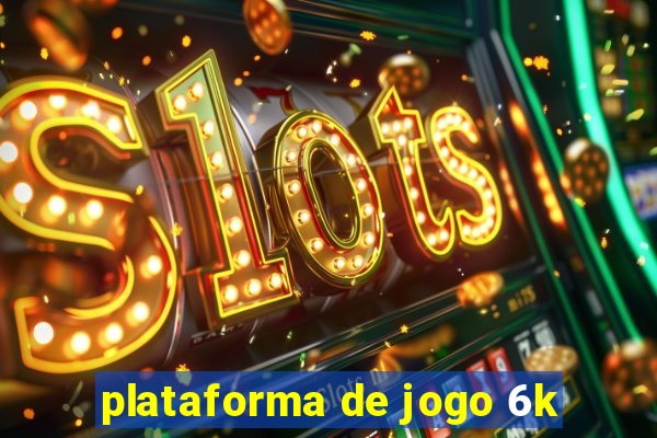 plataforma de jogo 6k